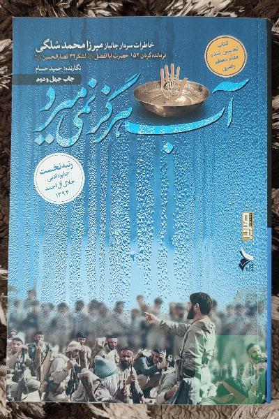 آب هرگز نمی‌میرد: خاطرات سردار حاج میرزا محمد سلگی فرمانده گردان حضرت اباالفضل (ع)، لشکر 32 انصارالحسین (ع)