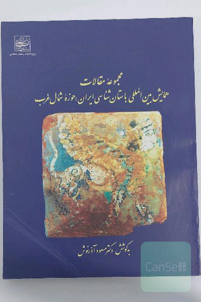 مجموعه مقالات همایش بین المللی باستان شناسی ایران: حوزه شمال غرب