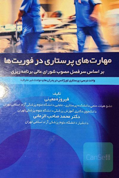 مهارت‌های پرستاری در فوریت‌ها: براساس سرفصل مصوب شورای عالی برنامه‌ریزی (واحد درسی: پرستاری اورژانس در بحران‌ها و حوادث غیرمترقبه)