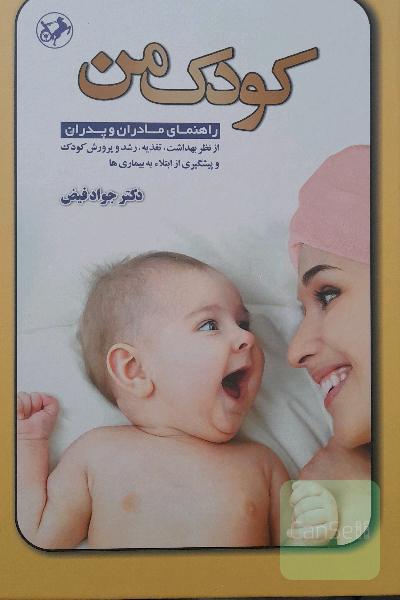 کودک من: راهنمای مادران و پدران از نظر بهداشت، تغذیه، رشد و پرورش کودک و پیشگیری از ابتلاء به بیماری‌ها