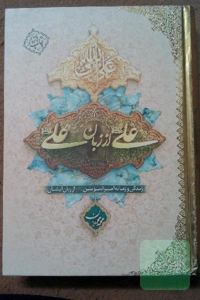 علی (ع) از زبان علی (ع): زندگی و زمانه امیرالمومنین (ع) از زبان ایشان