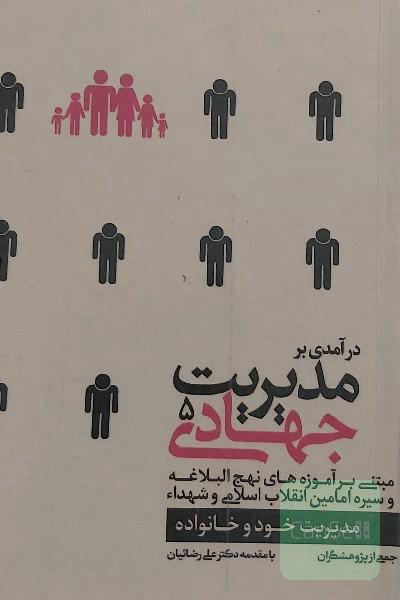 درآمدی بر مدیریت جهادی: مبتنی بر آموزه‌های نهج‌ البلاغه و سیره امامین انقلاب اسلامی و شهداء: مدیریت خود و خانواده