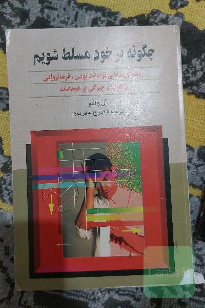 چگونه بر خود مسلط شویم: روشهای عملی پرتوان بودن، فرمانروایی بر غرایز و چیرگی بر هیجانات