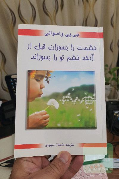 خشمت را بسوزان قبل از آنکه خشم تو را بسوزاند: راههای کنترل خشم، 12 پیشنهاد عملی برای کنترل خشم و عصبانیت